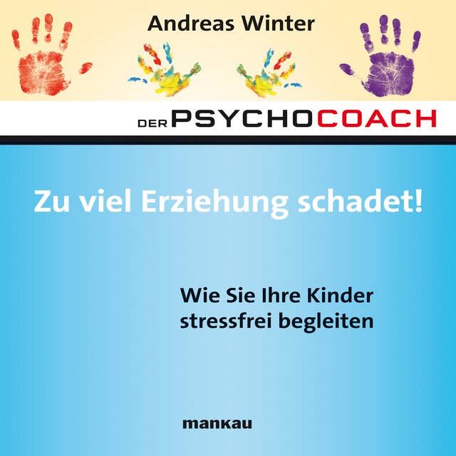 Der Psychocoach - Band 8: Zu viel Erziehung schadet!: Wie Sie Ihre Kinder stressfrei begleiten