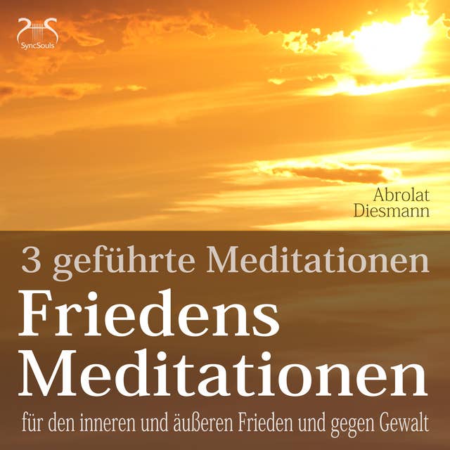Friedensmeditationen: 3 Meditationen für den inneren und äußeren Frieden und gegen Gewalt