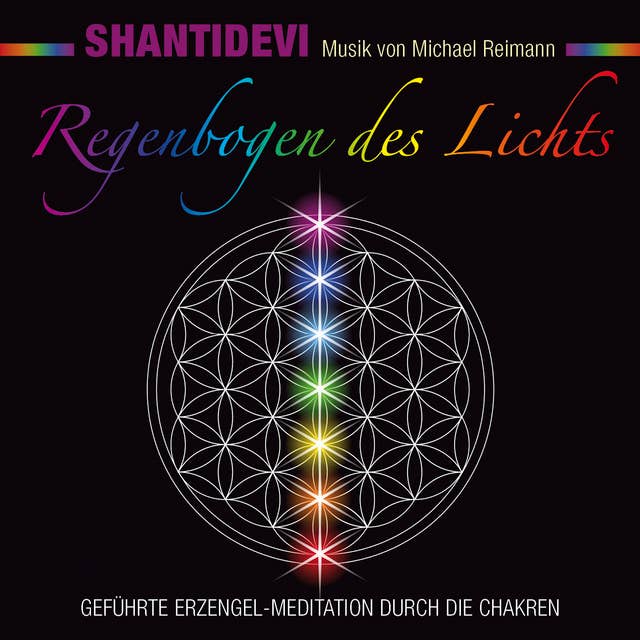 Regenbogen des Lichts. Geführte Erzengel-Meditation durch die Chakren: Musik von Michael Reimann