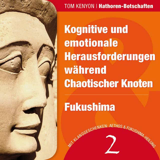Kognitive und emotionale Herausforderungen während Chaotischer Knoten & Fukushima: Zwei Botschaften der Hathoren - Hörbuch mit Klanggeschenken