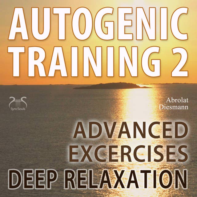 Autogenic Training 2: Easy to Use Advanced Excersises of the German Self Relaxation Technique