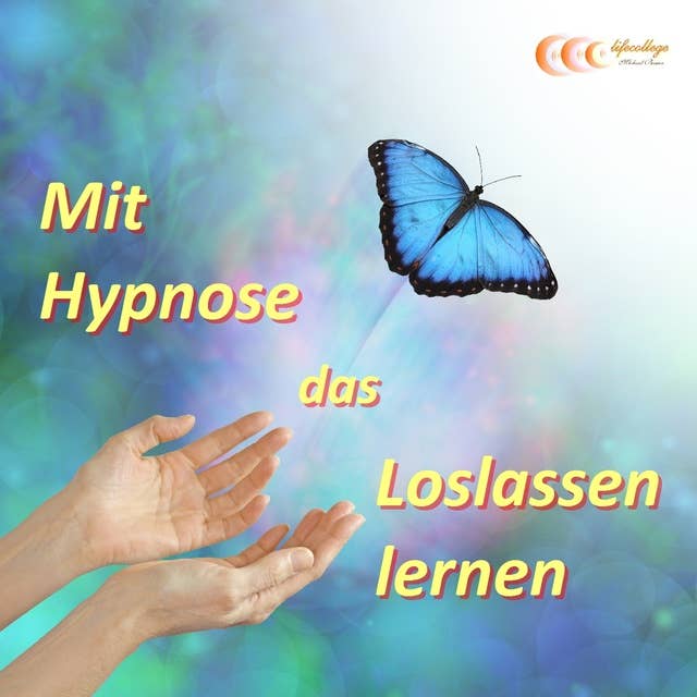 Mit Hypnose das Loslassen lernen: Das Unterbewusstsein erfolgreich anleiten loszulassen, um das Leben zu genießen