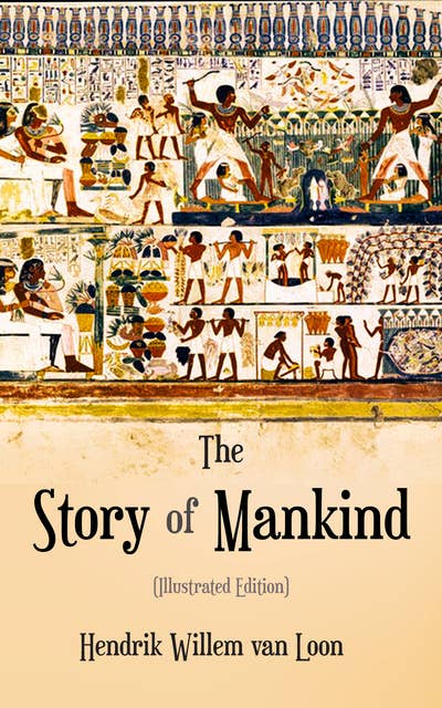 The Story Of Mankind (Illustrated Edition): History of the Human Civilization Retold for Children