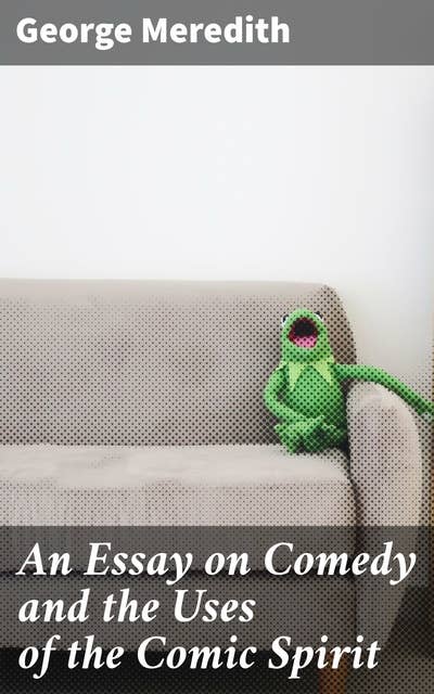 An Essay on Comedy and the Uses of the Comic Spirit: Exploring the Depths of Literary Humor