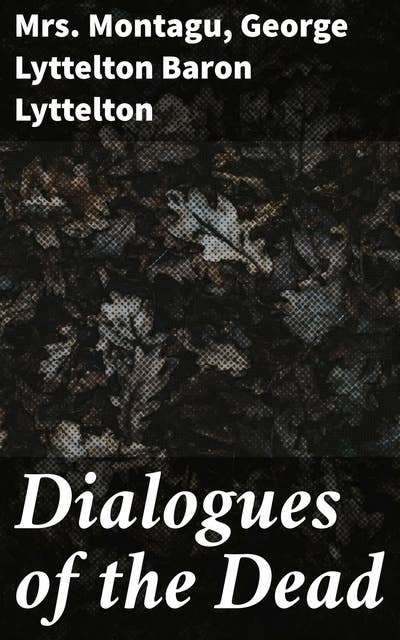Dialogues of the Dead: Conversations Beyond Time: An Anthology of Literary Dialogue and Philosophical Inquiry