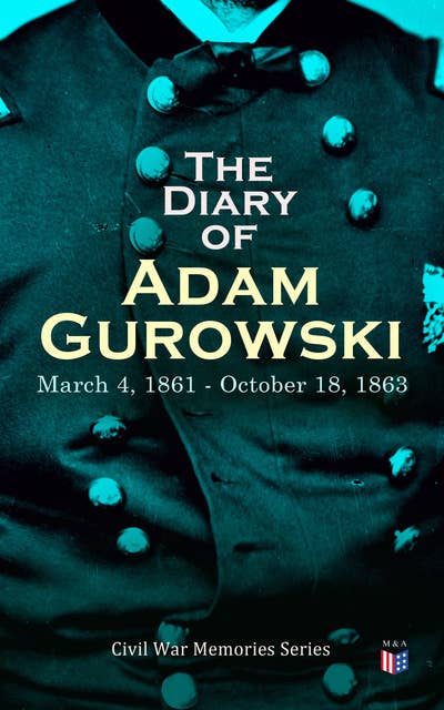 The Diary of Adam Gurowski: March 4, 1861 - October 18, 1863: Civil War Memories Series