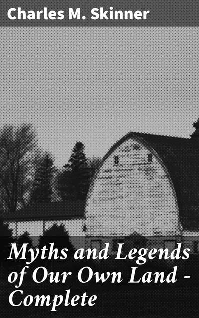 Myths and Legends of Our Own Land — Complete: Exploring the vibrant tapestry of American folklore and history