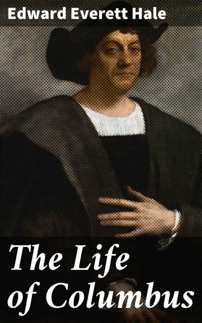 The Life of Columbus: From His Own Letters and Journals and Other Documents of His Time