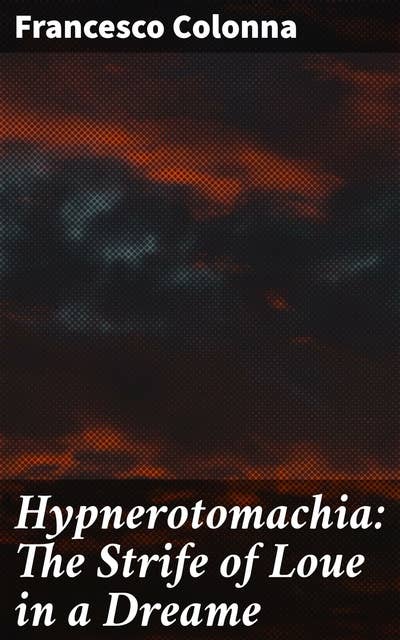 Hypnerotomachia: The Strife of Loue in a Dreame: Exploring Love and Passion in Renaissance Italy