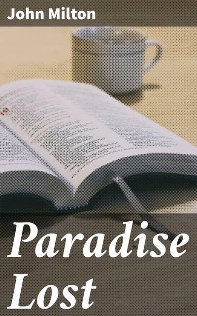 Paradise Lost: An Epic Exploration of Sin, Salvation, and Free Will in Milton's Masterpiece