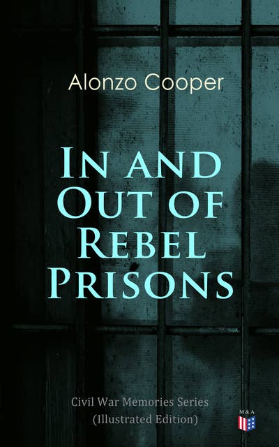 In and Out of Rebel Prisons (Illustrated Edition): Civil War Memories Series