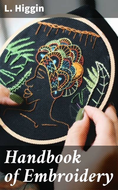Handbook of Embroidery: Exploring Techniques, Patterns, and Designs in the World of Embroidery