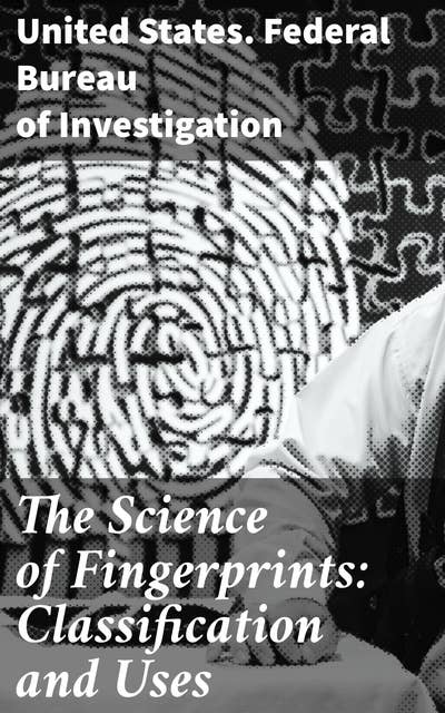 The Science of Fingerprints: Classification and Uses: Decoding the Silent Clues: A Comprehensive Guide to Fingerprint Analysis