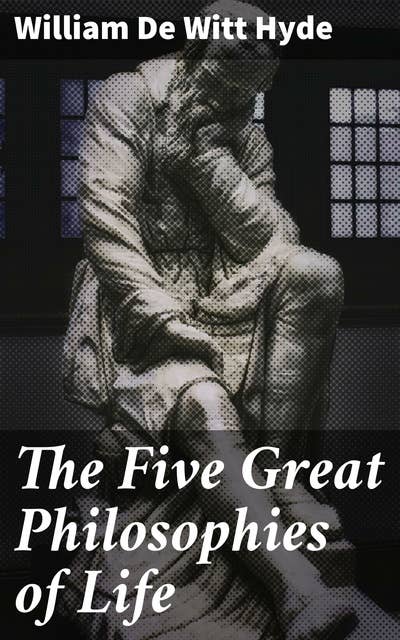 The Five Great Philosophies of Life: Exploring the Essence of Human Existence