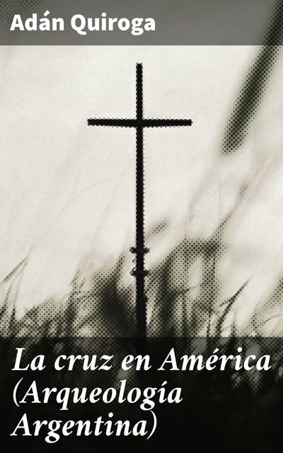 La cruz en América (Arqueología Argentina): Explorando símbolos arqueológicos en la historia de América Latina