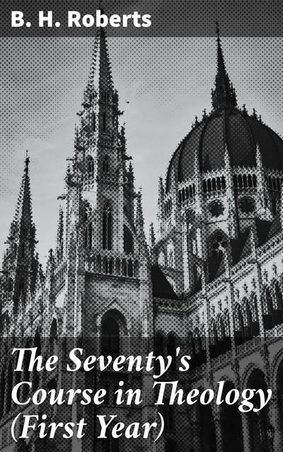 The Seventy's Course in Theology (First Year): Outline History of the Seventy and A Survey of the Books of Holy Scripture
