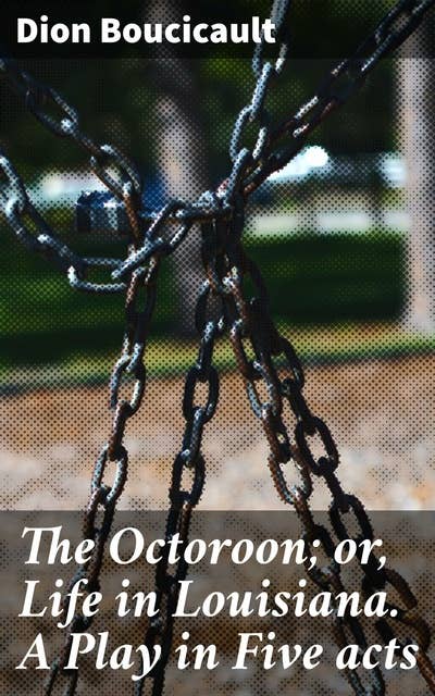 The Octoroon; or, Life in Louisiana. A Play in Five acts: Exploring Race and Identity in the Antebellum South