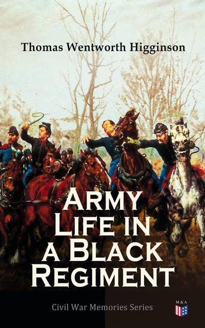 Army Life in a Black Regiment: Civil War Memories Series