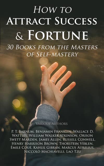 How to Attract Success & Fortune: 30 Books from the Masters of Self-mastery: The Collected Wisdom from the Greatest Books on Becoming Wealthy & Successful