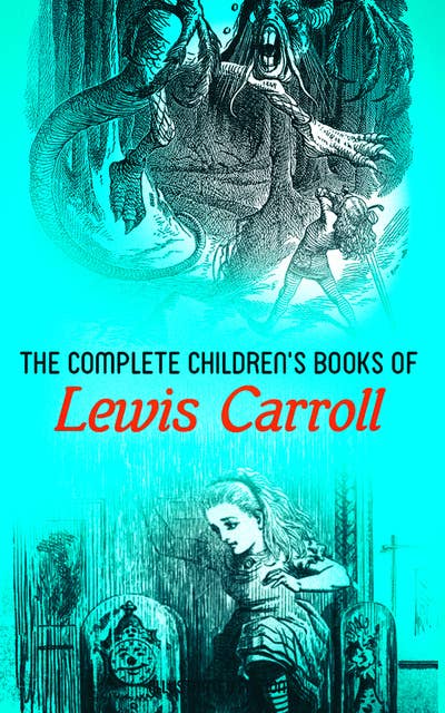 The Complete Children's Books of Lewis Carroll (Illustrated Edition): Alice in Wonderland, Through the Looking-Glass, Sylvie and Bruno, A Tangled Tale, The Hunting of the Snark, Puzzles from Wonderland…