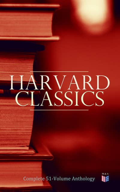 Harvard Classics: Complete 51-Volume Anthology: The Greatest Works of World Literature