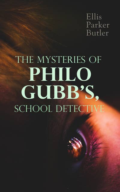 The Mysteries Of Philo Gubb, School Detective: 17 Mysterious Cases: The Hard-Boiled Egg, The Pet, The Eagle's Claws, The Oubliette, The Un-Burglars, The Dragon's Eye, The Progressive Murder…
