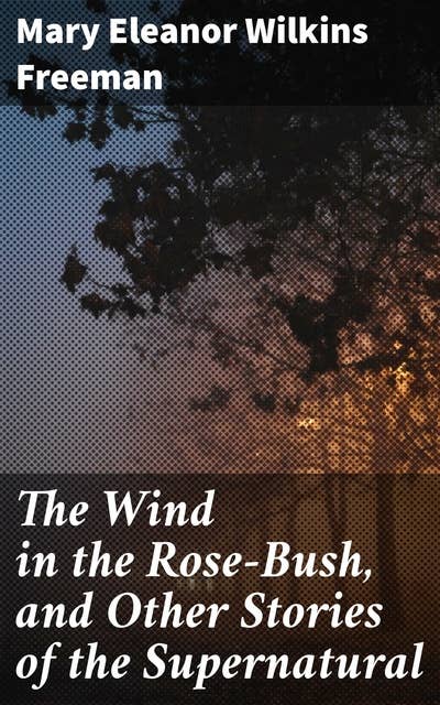 The Wind in the Rose-Bush, and Other Stories of the Supernatural