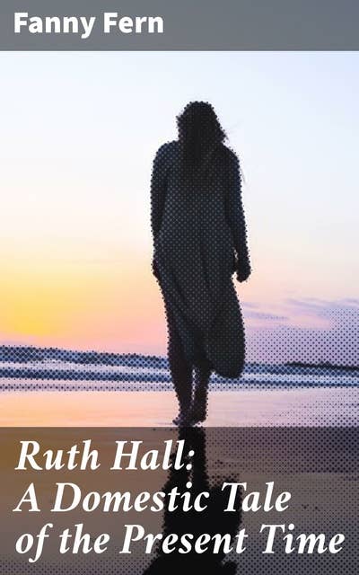 Cover for Ruth Hall: A Domestic Tale of the Present Time