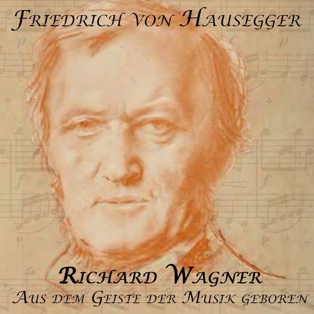 Richard Wagner: Aus dem Geiste der Musik geboren