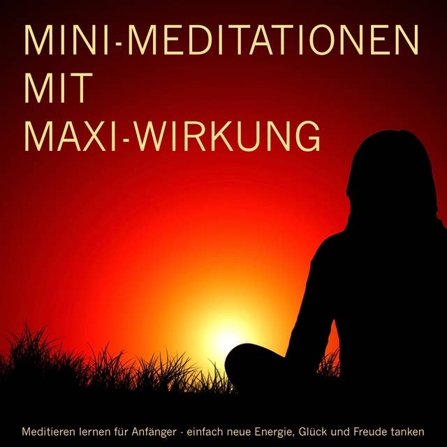 MINI-Meditationen und Fantasiereisen mit MAXI-Wirkung: Meditieren für Anfänger