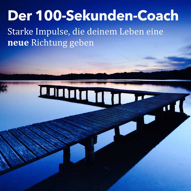 Der 100-Sekunden-Coach: Starke Impulse, die deinem Leben eine neue Richtung geben: Gedanken, die Menschen elektrisieren, begeistern und motivieren