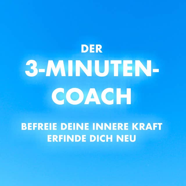 Der 3-Minuten-Coach: Befreie deine innere Kraft und erfinde dich neu