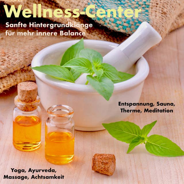 Traumhafte Hintergrundklänge und Entspannungsmusiken für alle Wellness-Bereiche (Wellness-Center): Entspannung, Sauna, Therme, Meditation, Yoga, Ayurveda, Massage, Achtsamkeit