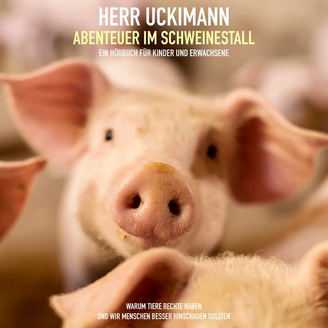 Herr Uckimann: Abenteuer im Schweinestall: Warum Tiere Rechte haben und wir Menschen besser hinschauen sollten