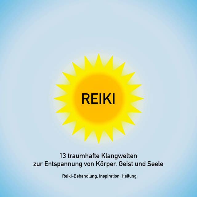 Reiki Musik: 13 traumhafte Klangwelten zur Entspannung von Körper, Geist und Seele: Reiki-Behandlung, Reiki-Selbstbehandlung, Energiearbeit, Inspiration, Heilung