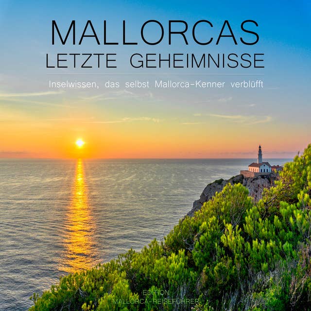 Mallorcas letzte Geheimnisse - Inselwissen, das selbst Mallorca-Kenner verblüfft: Edition Mallorca-Reiseführer