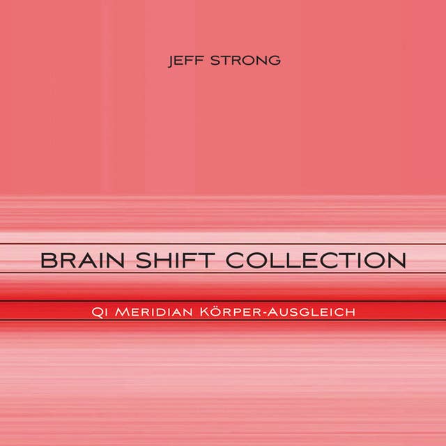 Brain Shift Collection: Qi Meridian Körper-Ausgleich: Power-Rhythmen für Heilung & Klarheit