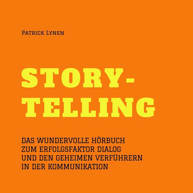 Storytelling: Das wundervolle Hörbuch zum Erfolgsfaktor Dialog und den geheimen Verführern der Kommunikation: Das wundervolle Hörbuch zum Erfolgsfaktor Dialog und den geheimen Verführern in der Kommunikation