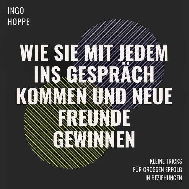 Wie Sie mit jedem ins Gespräch kommen und neue Freunde finden: Kleine Tricks für großen Erfolg in Beziehungen by Ingo Hoppe