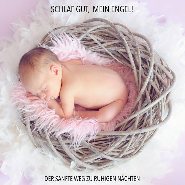 Schlaf gut, mein Engel! Der sanfte Weg zu ruhigen Nächten - Musiken und Geräusche, die Ihr Baby zuverlässig einschlafen lassen: Bewährte Einschlafhilfe für Babys