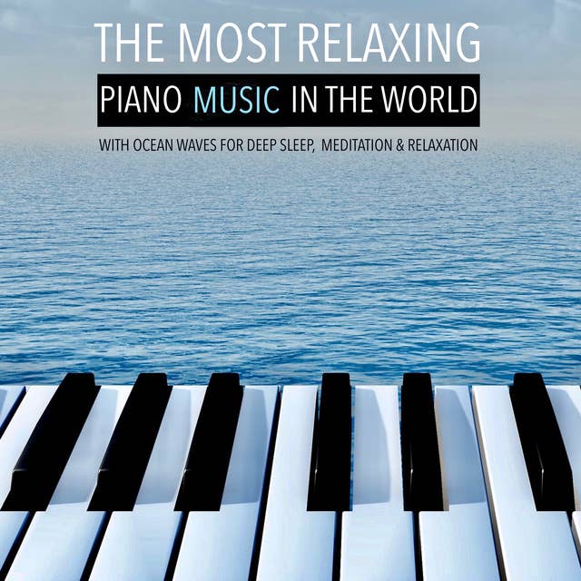 The Most Relaxing Piano Music in the World: With Ocean Waves for Deep Sleep, Meditation & Relaxation
