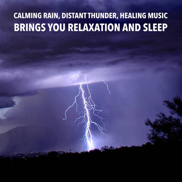 Calming Rain, Distant Thunder, Healing Music: Brings you relaxation and Sleep: Relax, De-stress Or Fall Asleep To The Soothing Sound Of Rain And Distant Thunder 