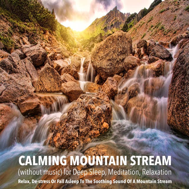 Calming Mountain Stream (without music) for Deep Sleep, Meditation, Relaxation: Relax, De-stress Or Fall Asleep To The Soothing Sound Of A Mountain Stream
