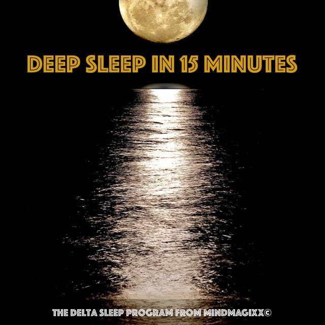 Deep Sleep in 15 minutes: The Delta Sleep Program for Better Sleep: Stress Relief, Relaxation, Falling Asleep Fast