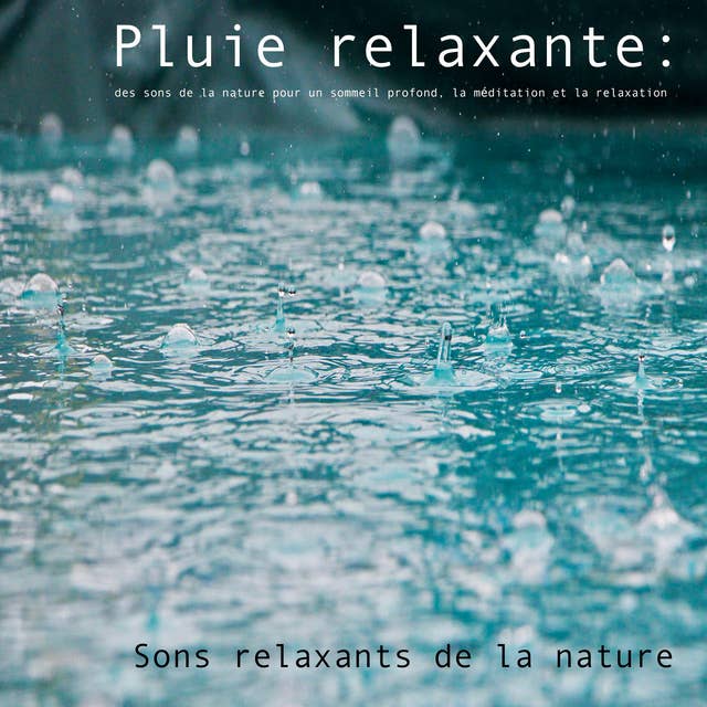 Cover for Pluie relaxante : des sons de la nature pour un sommeil profond, la méditation et la relaxation: Sons relaxants de la nature