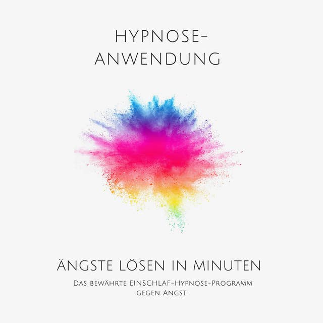 Ängste lösen in Minuten - Hypnose-Anwendung: Das bewährte Einschlaf-Hypnose-Programm gegen Angst