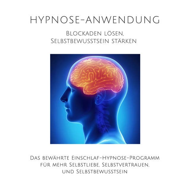 Hypnose-Anwendung: Blockaden lösen, Selbstbewusstsein stärken: Das bewährte Einschlaf-Hypnose-Programm für mehr Selbstliebe, Selbstvertrauen und Selbstbewusstsein