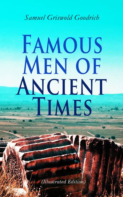 Famous Men of Ancient Times (Illustrated Edition): Virgil, Seneca, Attila, Nero, Cicero, Julius Caesar, Hannibal, Alexander, Aristotle, Demosthenes, Plato, Socrates, Democritus, Pericles, Aesop