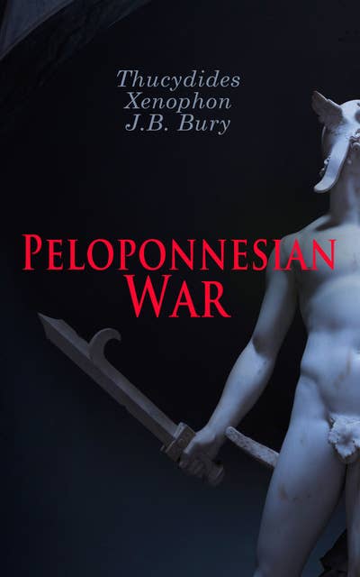 Peloponnesian War: The Complete History of the Peloponnesian War and Its Aftermath from the Primary Sources