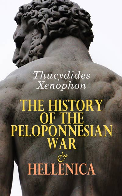 The History of the Peloponnesian War & Hellenica: The Complete History of the Peloponnesian War and Its Aftermath